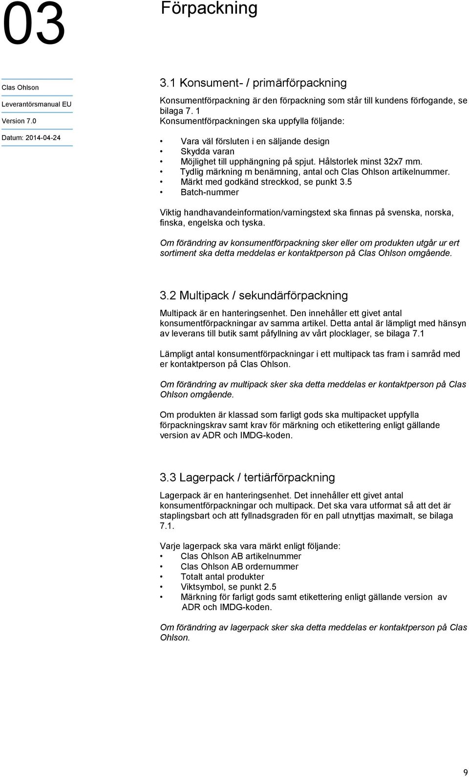 Tydlig märkning m benämning, antal och artikelnummer. Märkt med godkänd streckkod, se punkt 3.