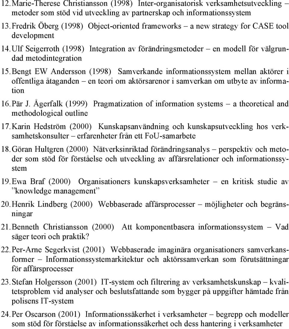 Bengt EW Andersson (1998) Samverkande informationssystem mellan aktörer i offentliga åtaganden en teori om aktörsarenor i samverkan om utbyte av information 16. Pär J.