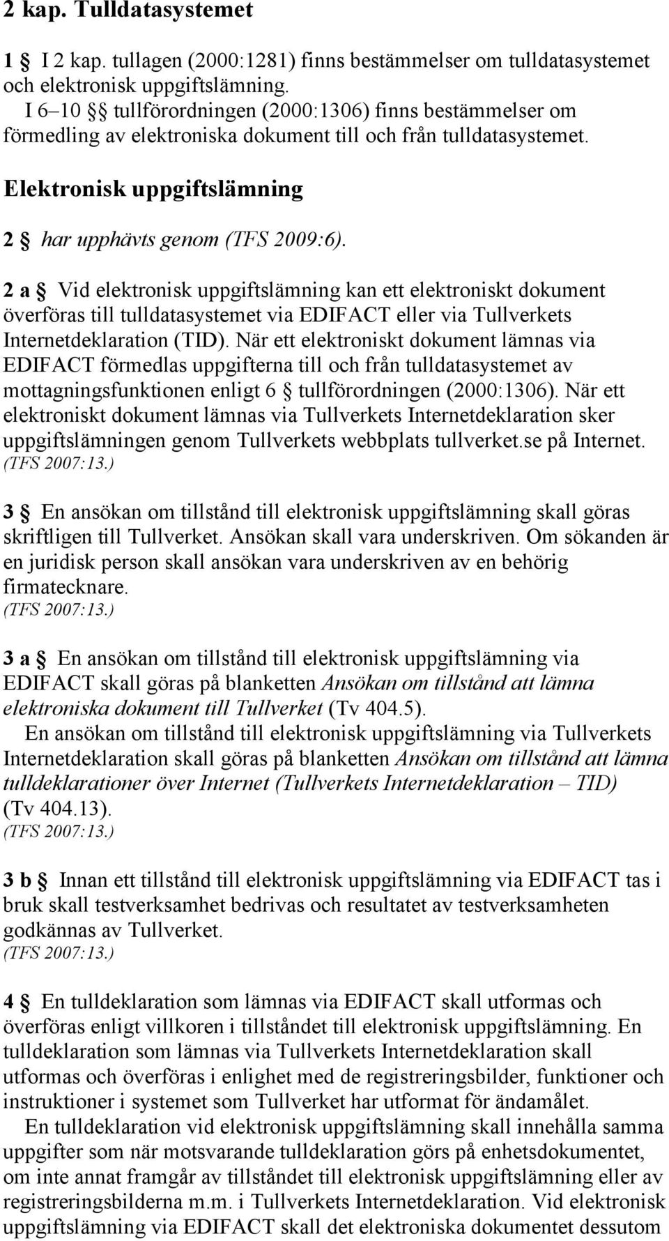 2 a Vid elektronisk uppgiftslämning kan ett elektroniskt dokument överföras till tulldatasystemet via EDIFACT eller via Tullverkets Internetdeklaration (TID).