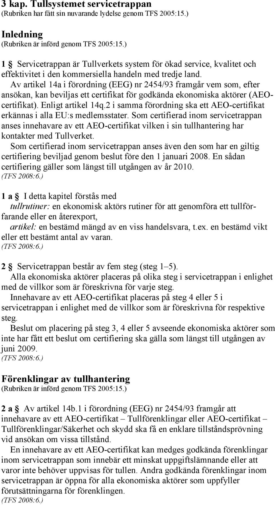 Av artikel 14a i förordning (EEG) nr 2454/93 framgår vem som, efter ansökan, kan beviljas ett certifikat för godkända ekonomiska aktörer (AEOcertifikat). Enligt artikel 14q.