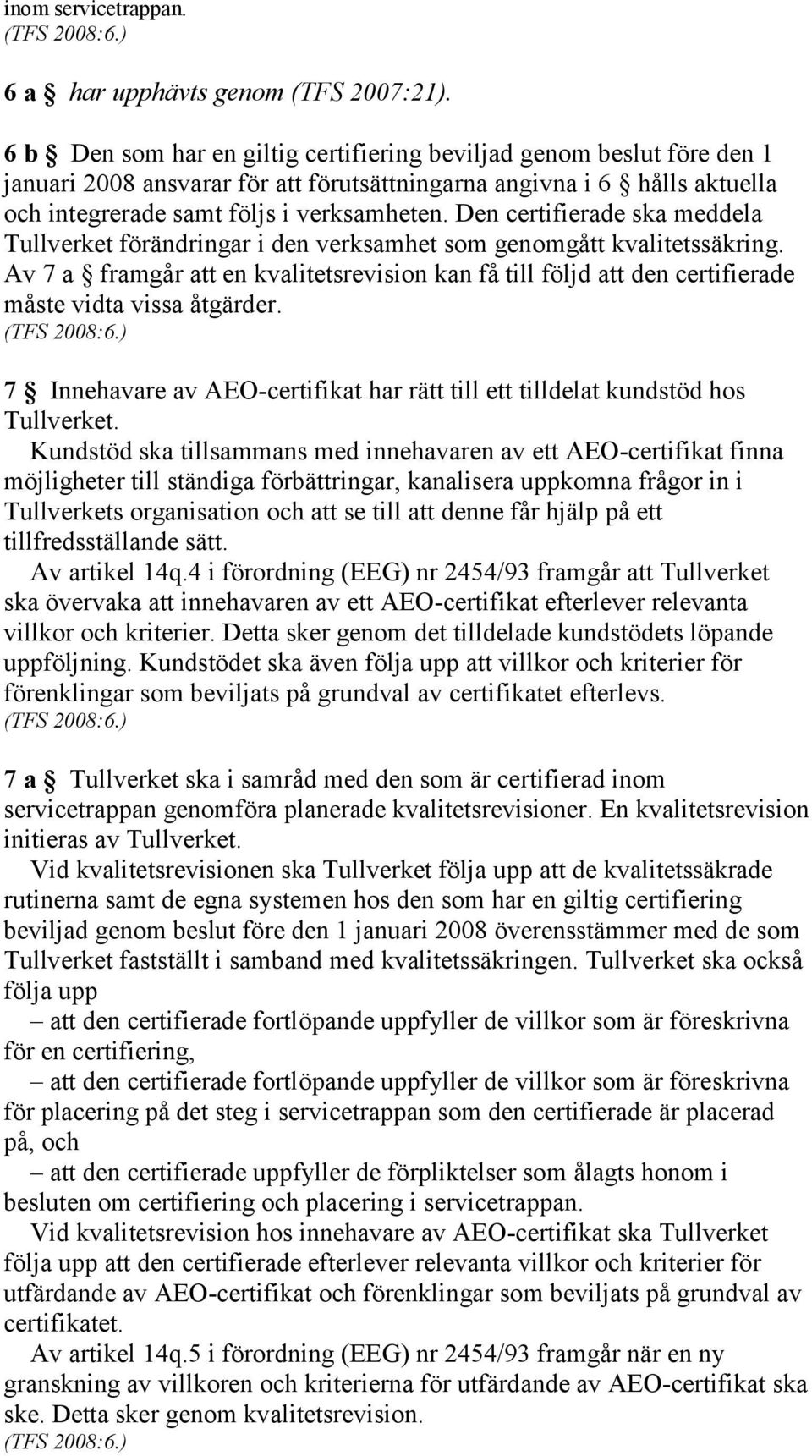 Den certifierade ska meddela Tullverket förändringar i den verksamhet som genomgått kvalitetssäkring.