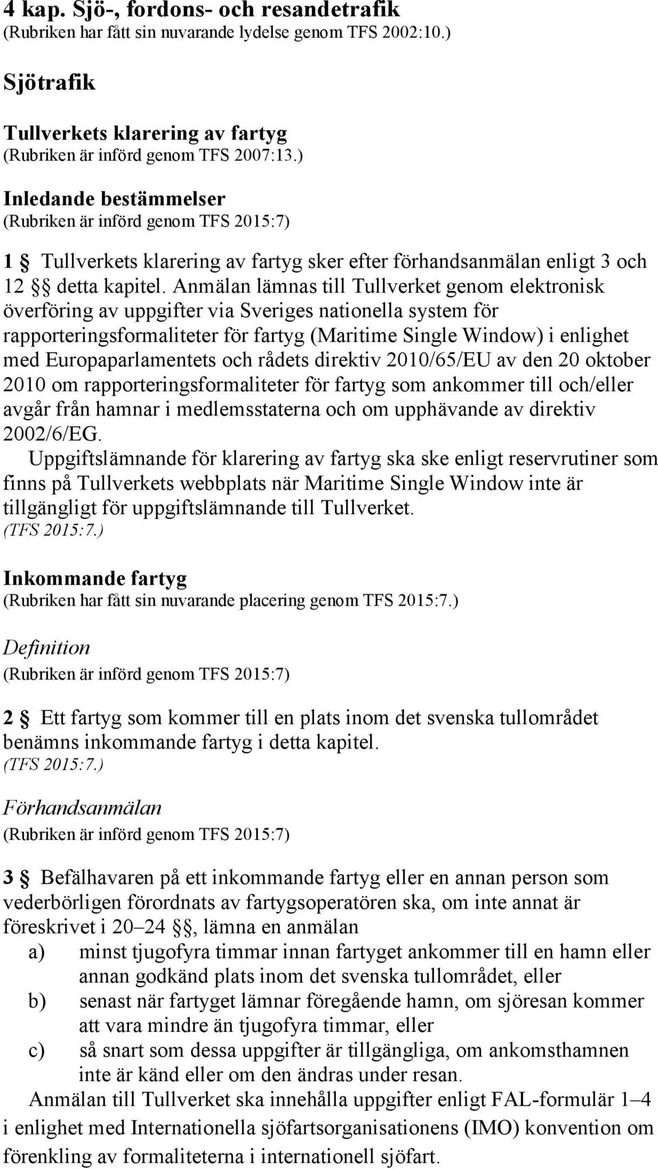 Anmälan lämnas till Tullverket genom elektronisk överföring av uppgifter via Sveriges nationella system för rapporteringsformaliteter för fartyg (Maritime Single Window) i enlighet med