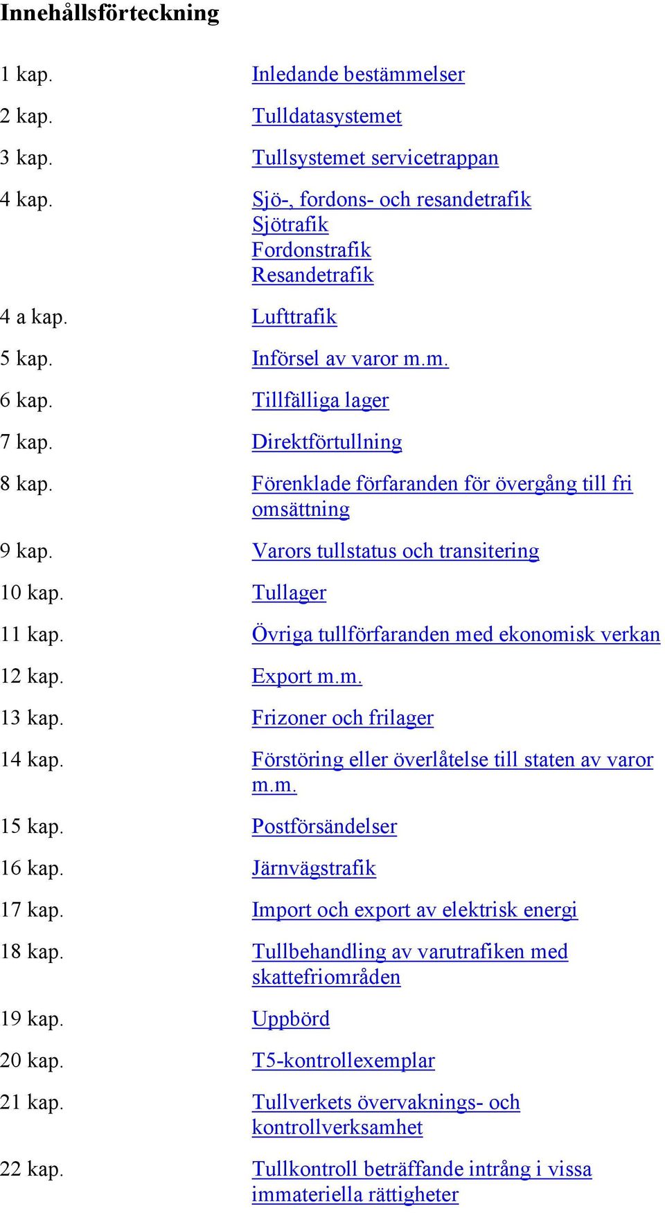 Varors tullstatus och transitering 10 kap. Tullager 11 kap. Övriga tullförfaranden med ekonomisk verkan 12 kap. Export m.m. 13 kap. Frizoner och frilager 14 kap.