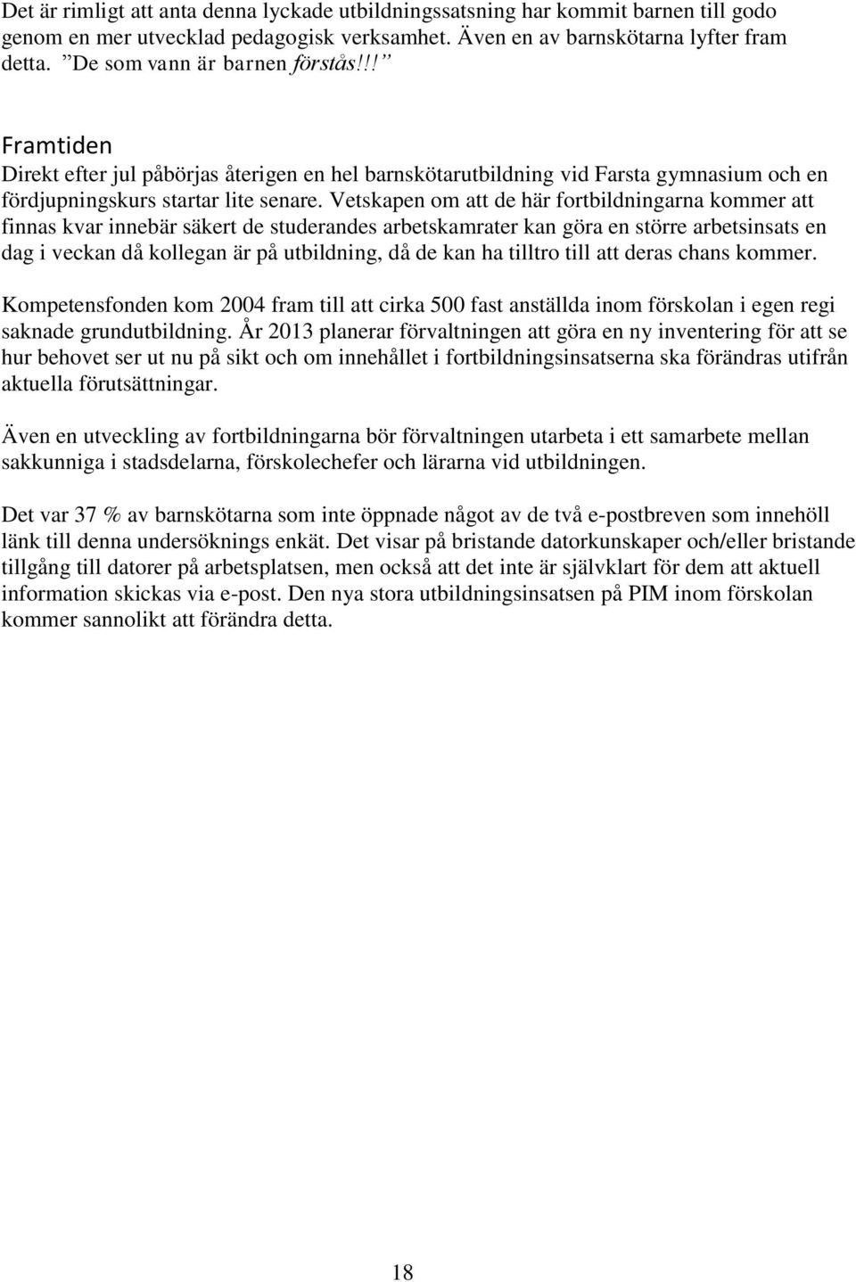 Vetskapen om att de här fortbildningarna kommer att finnas kvar innebär säkert de studerandes arbetskamrater kan göra en större arbetsinsats en dag i veckan då kollegan är på utbildning, då de kan ha
