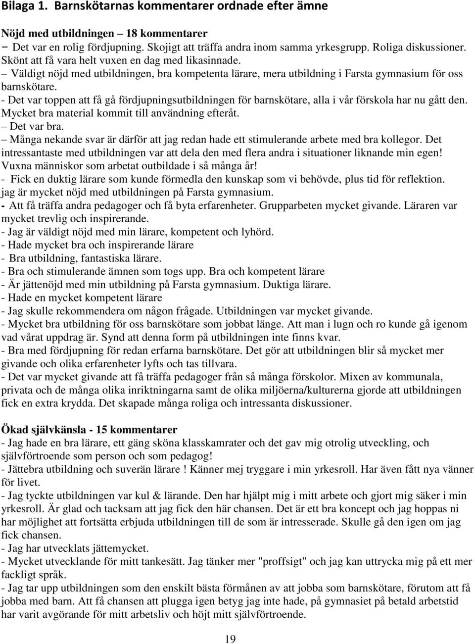 - Det var toppen att få gå fördjupningsutbildningen för barnskötare, alla i vår förskola har nu gått den. Mycket bra material kommit till användning efteråt. Det var bra.
