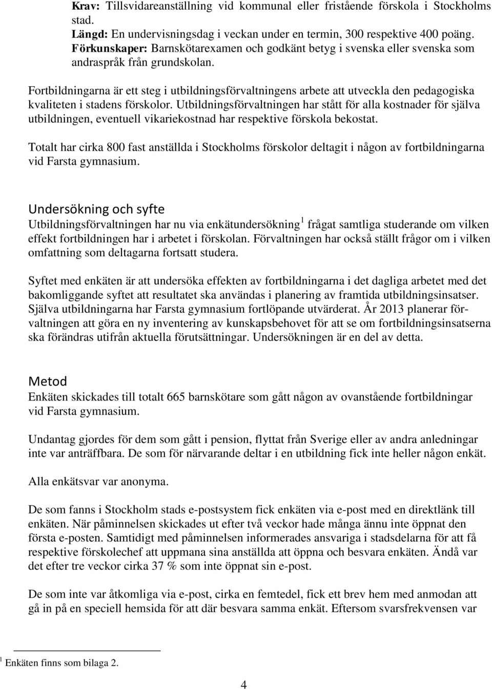 Fortbildningarna är ett steg i utbildningsförvaltningens arbete att utveckla den pedagogiska kvaliteten i stadens förskolor.