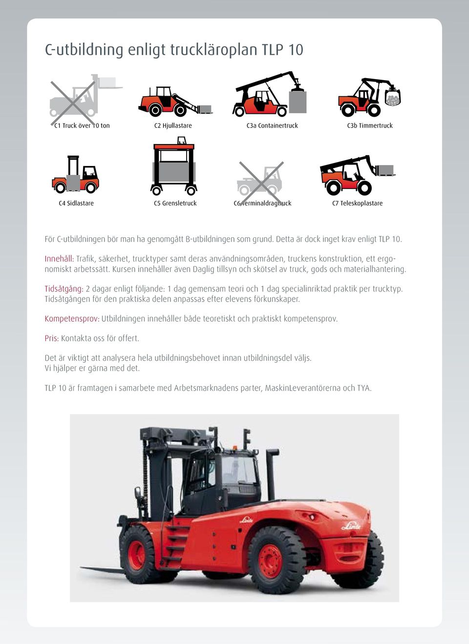 Innehåll: Trafik, säkerhet, trucktyper samt deras användningsområden, truckens konstruktion, ett ergonomiskt arbetssätt.