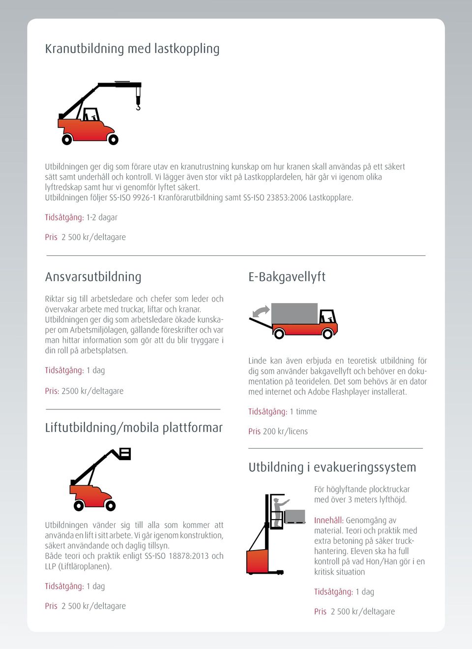 Utbildningen följer SS-ISO 9926-1 Kranförarutbildning samt SS-ISO 23853:2006 Lastkopplare.