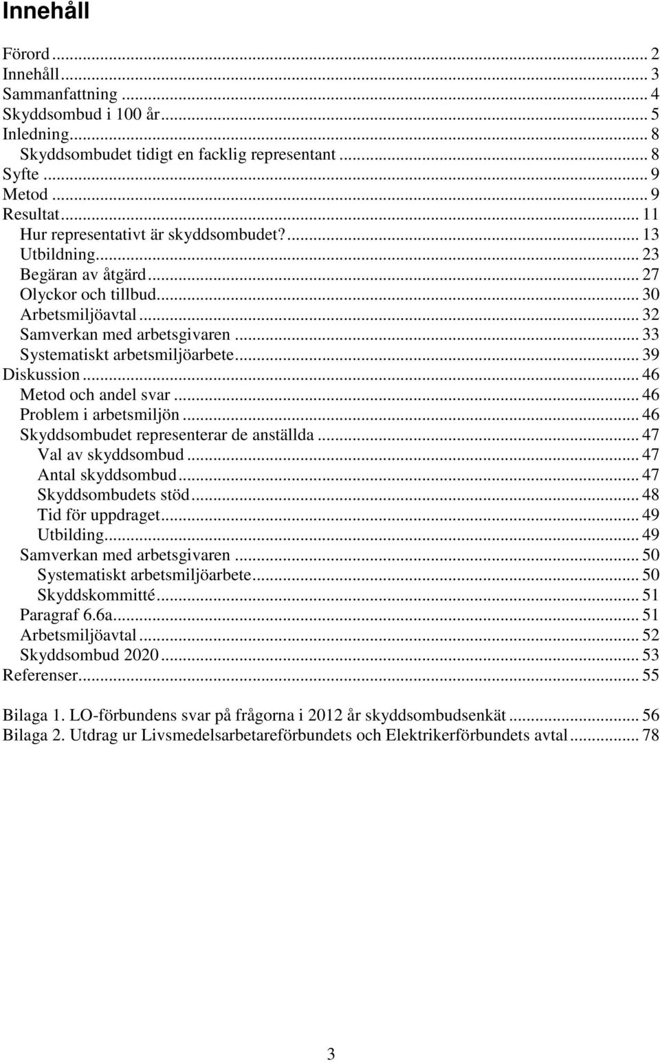 .. 33 Systematiskt arbetsmiljöarbete... 39 Diskussion... 46 Metod och andel... 46 Problem i arbetsmiljön... 46 Skyddsombudet representerar de anställda... 47 Val av skyddsombud... 47 skyddsombud.