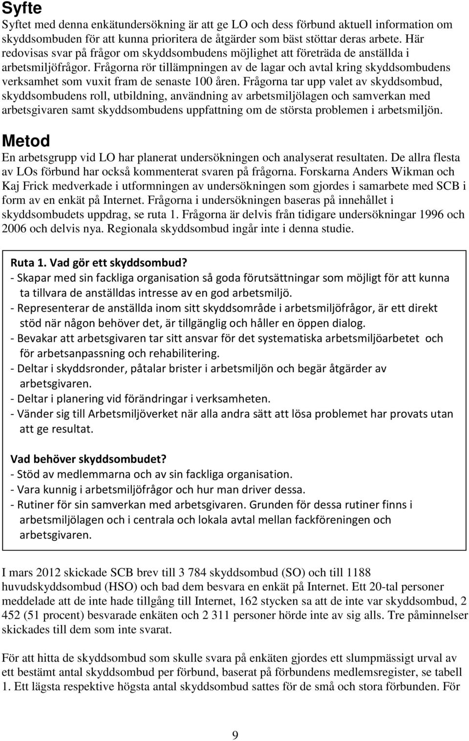 Frågorna rör tillämpningen av de lagar och avtal kring skyddsombudens verksamhet som vuxit fram de senaste 100 åren.