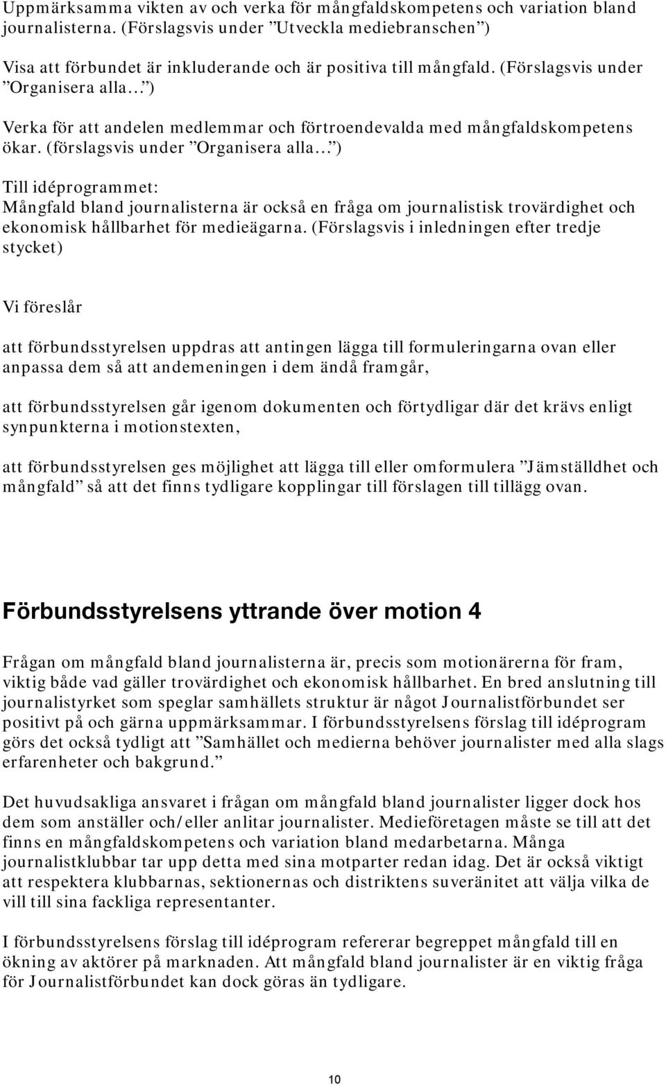 (Förslagsvis under Organisera alla ) Verka för att andelen medlemmar och förtroendevalda med mångfaldskompetens ökar.