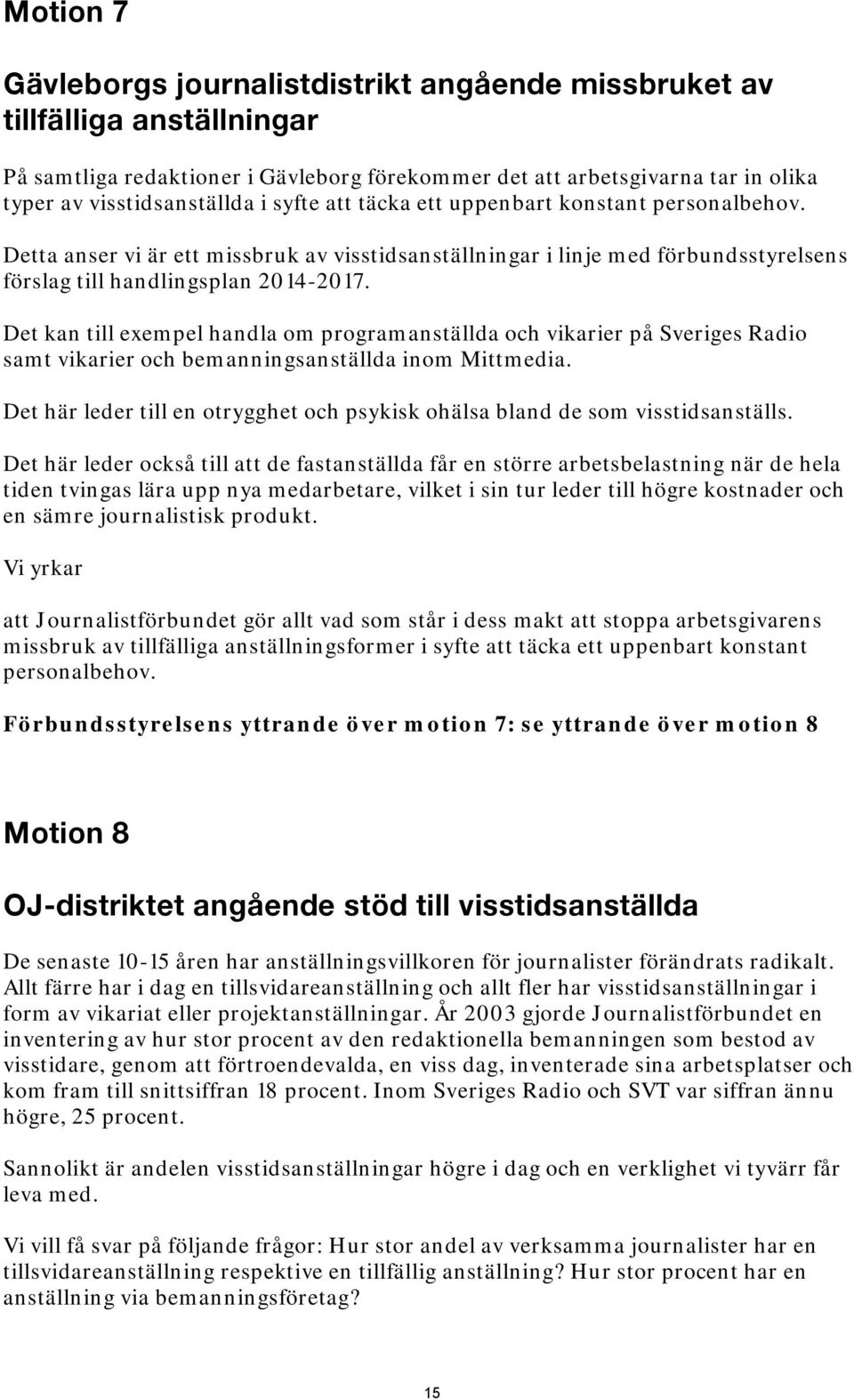 Det kan till exempel handla om programanställda och vikarier på Sveriges Radio samt vikarier och bemanningsanställda inom Mittmedia.