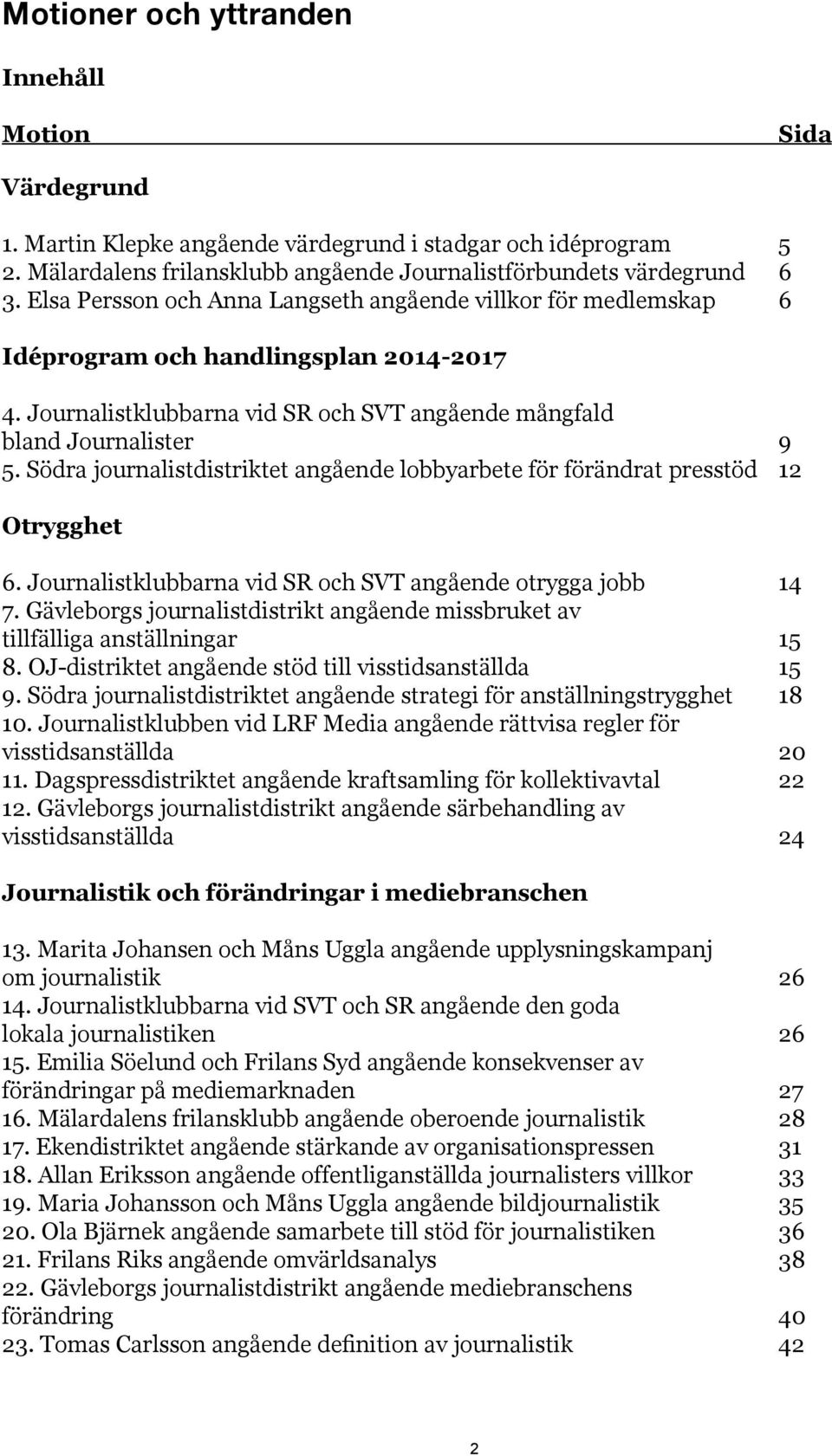 Södra journalistdistriktet angående lobbyarbete för förändrat presstöd 12 Otrygghet 6. Journalistklubbarna vid SR och SVT angående otrygga jobb 14 7.