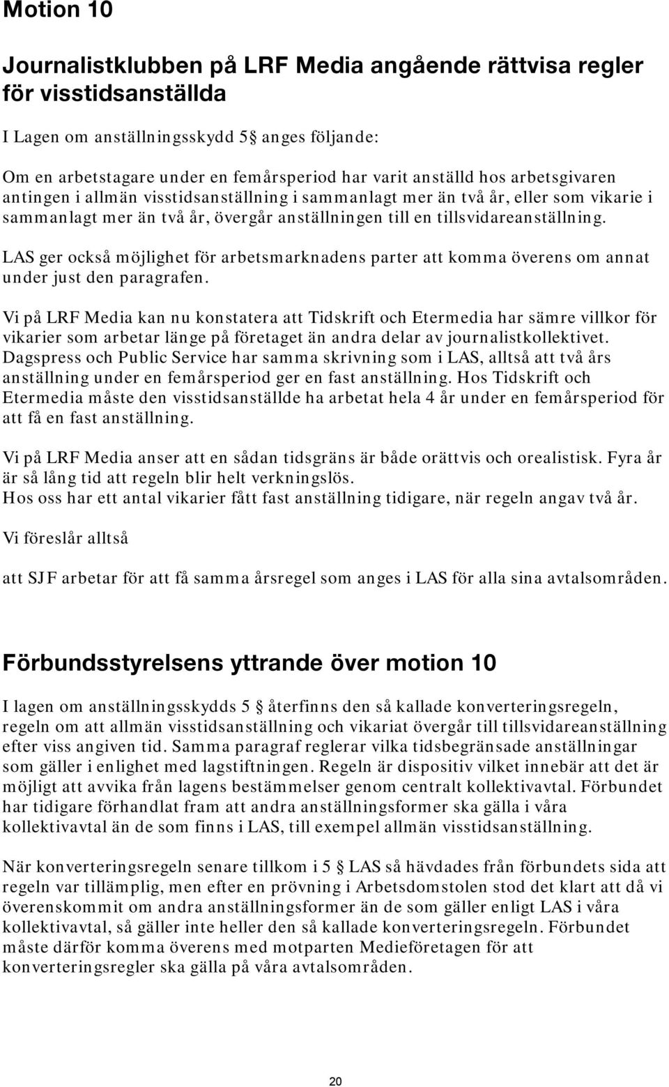 LAS ger också möjlighet för arbetsmarknadens parter att komma överens om annat under just den paragrafen.