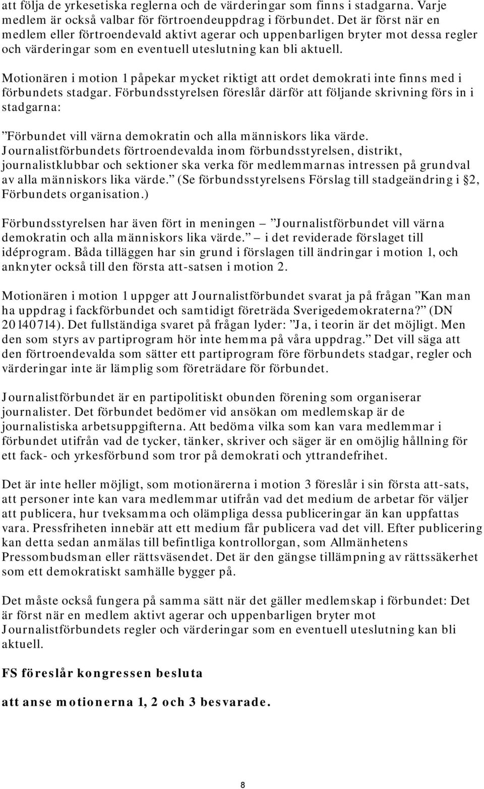 Motionären i motion 1 påpekar mycket riktigt att ordet demokrati inte finns med i förbundets stadgar.