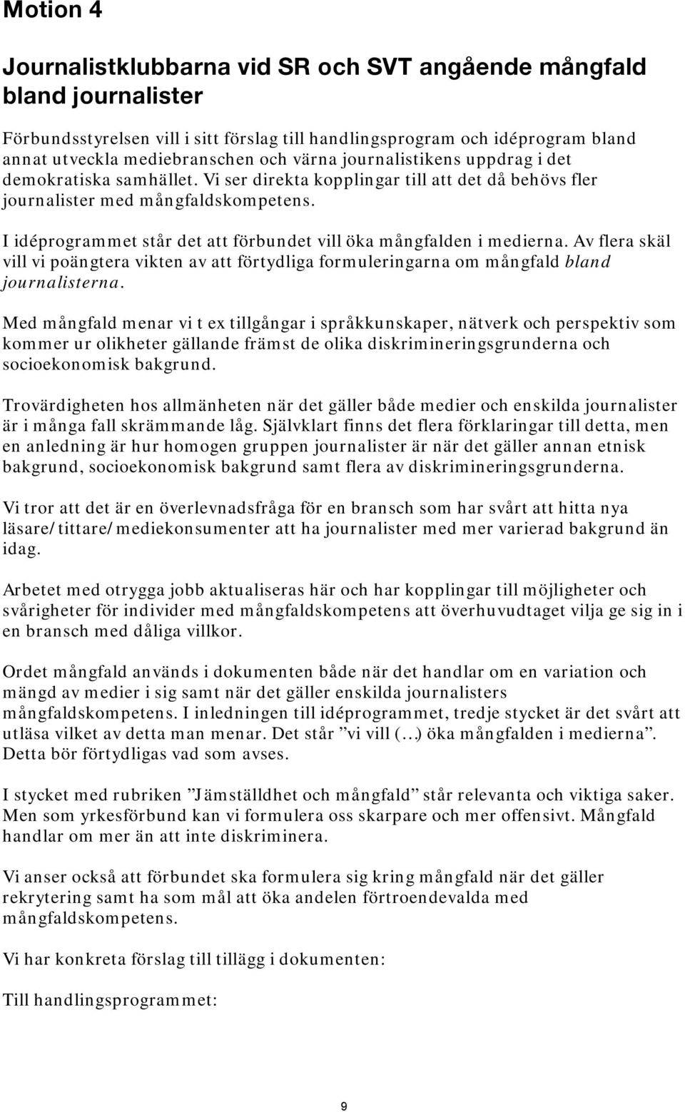 I idéprogrammet står det att förbundet vill öka mångfalden i medierna. Av flera skäl vill vi poängtera vikten av att förtydliga formuleringarna om mångfald bland journalisterna.