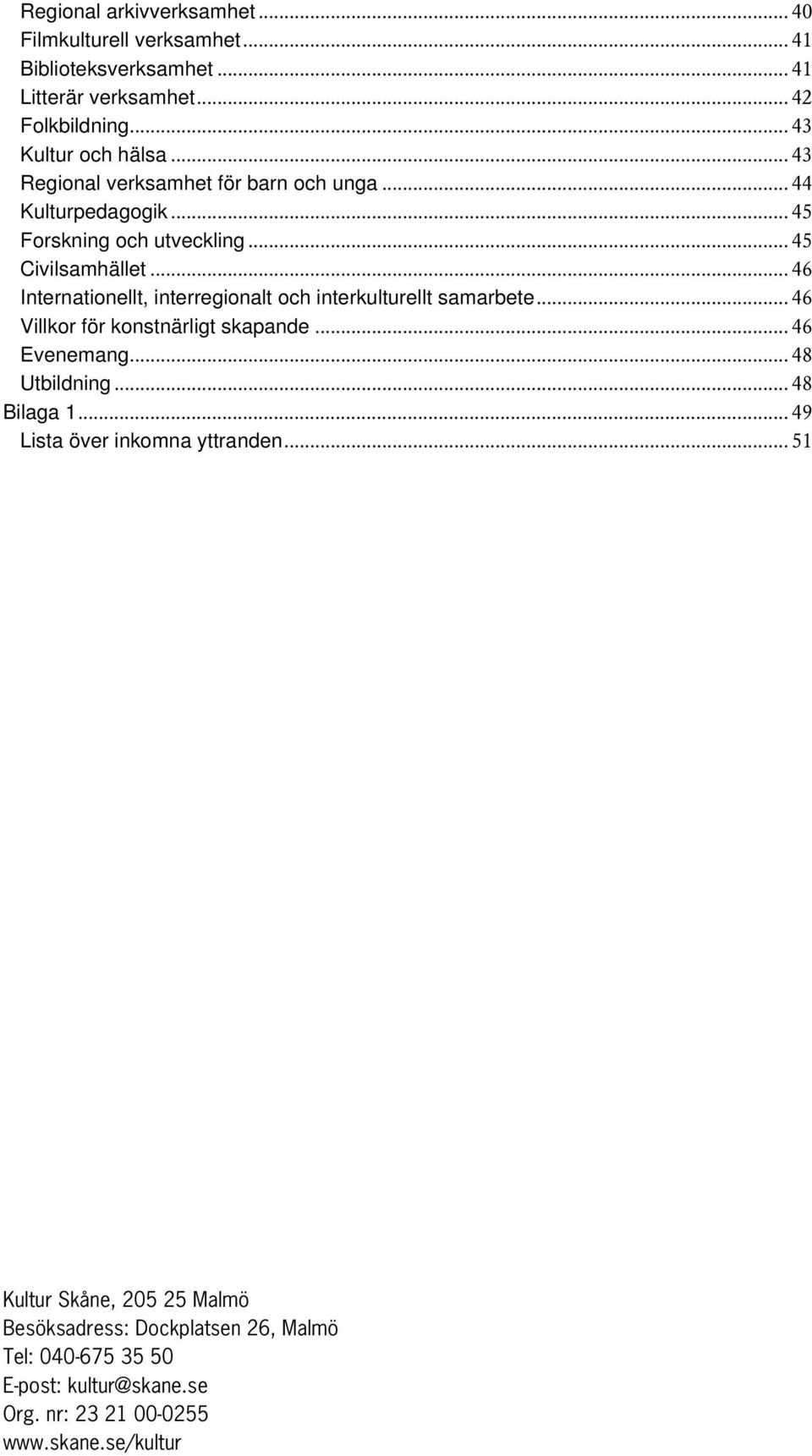 .. 46 Internationellt, interregionalt och interkulturellt samarbete... 46 Villkor för konstnärligt skapande... 46 Evenemang...48 Utbildning... 48 Bilaga 1.