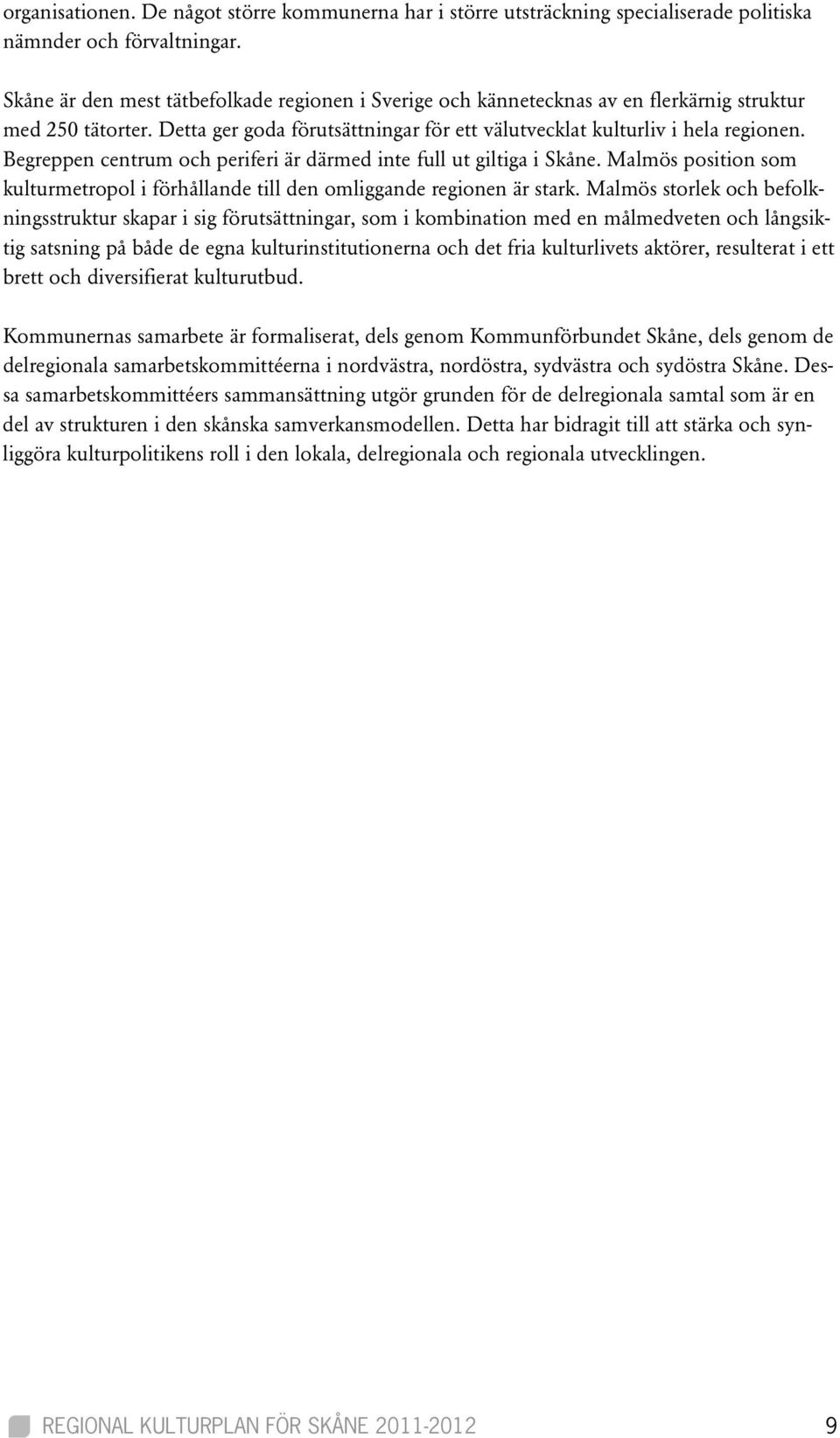 Begreppen centrum och periferi är därmed inte full ut giltiga i Skåne. Malmös position som kulturmetropol i förhållande till den omliggande regionen är stark.