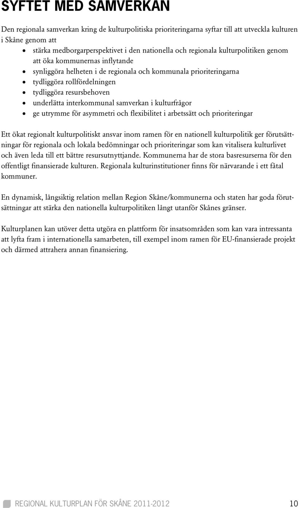 samverkan i kulturfrågor ge utrymme för asymmetri och flexibilitet i arbetssätt och prioriteringar Ett ökat regionalt kulturpolitiskt ansvar inom ramen för en nationell kulturpolitik ger