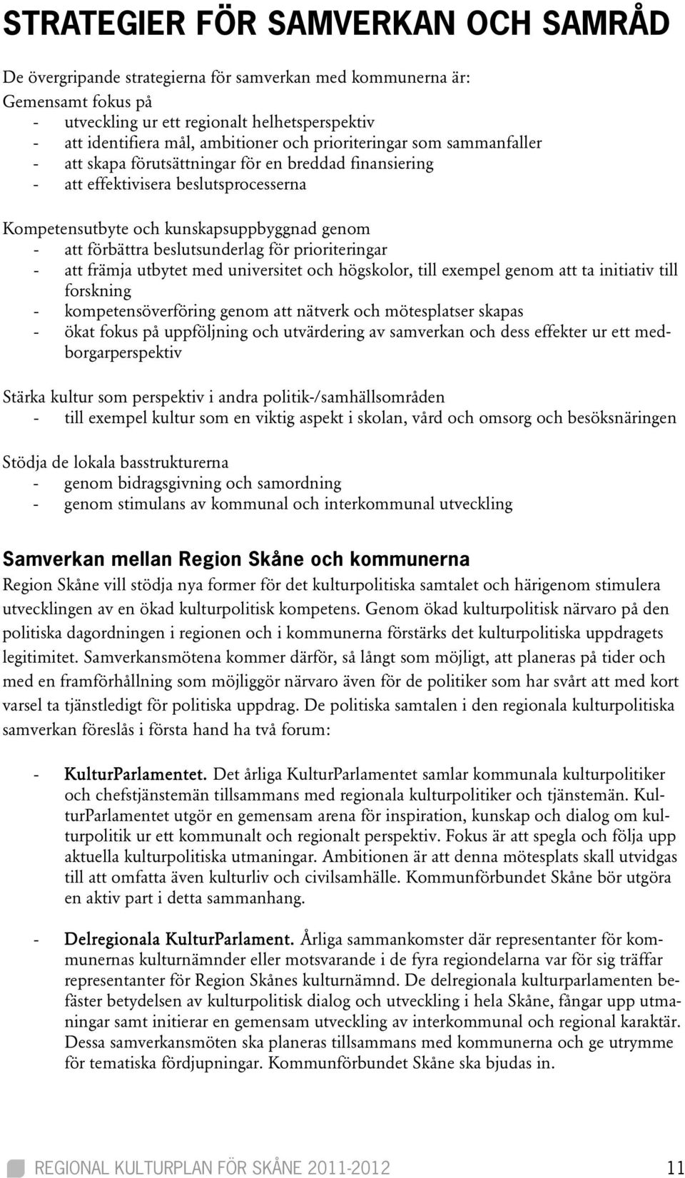 beslutsunderlag för prioriteringar - att främja utbytet med universitet och högskolor, till exempel genom att ta initiativ till forskning - kompetensöverföring genom att nätverk och mötesplatser