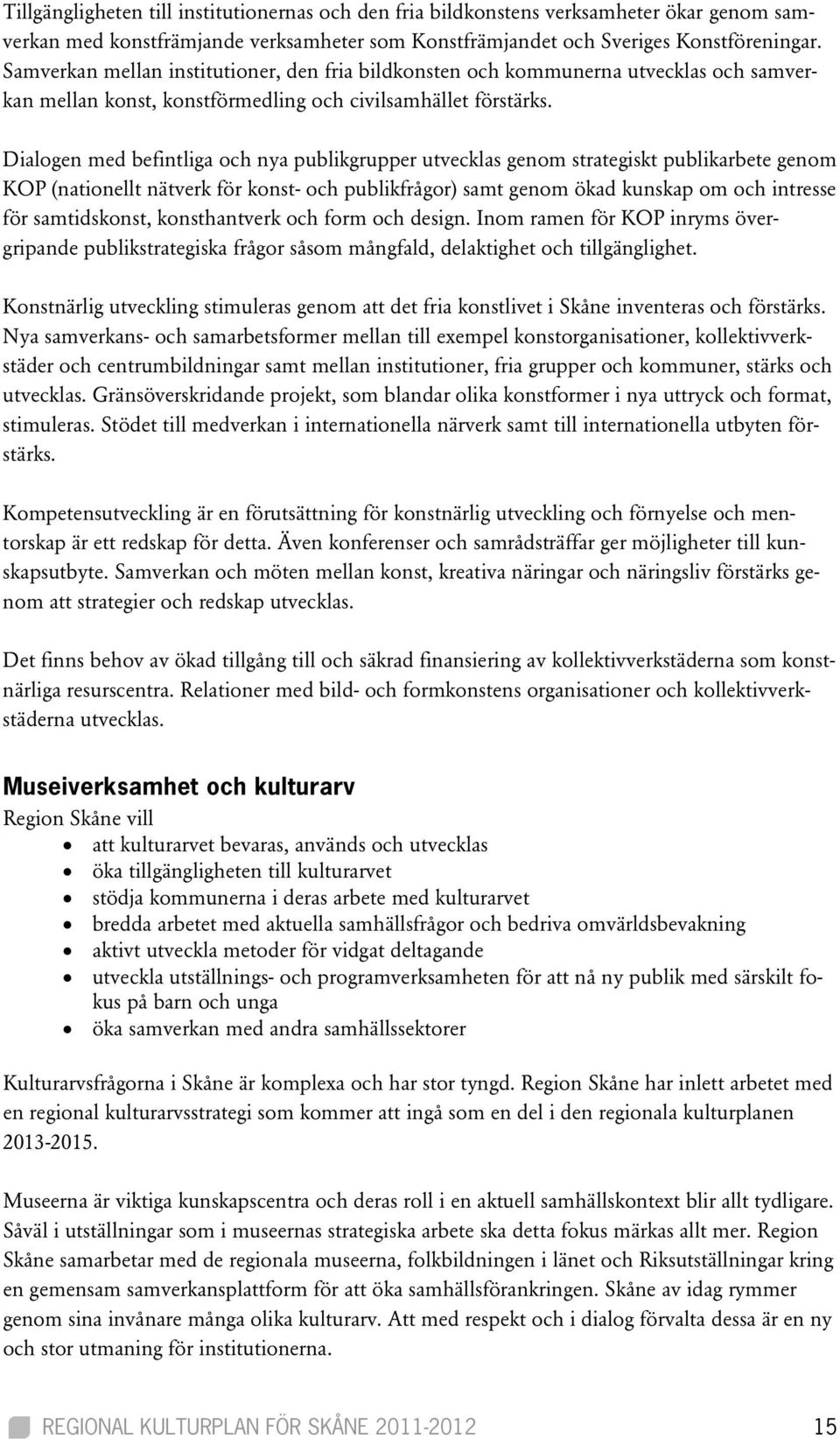 Dialogen med befintliga och nya publikgrupper utvecklas genom strategiskt publikarbete genom KOP (nationellt nätverk för konst- och publikfrågor) samt genom ökad kunskap om och intresse för