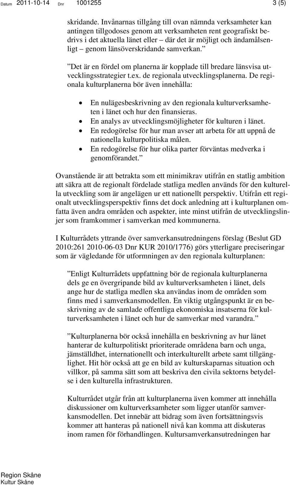 länsöverskridande samverkan. Det är en fördel om planerna är kopplade till bredare länsvisa utvecklingsstrategier t.ex. de regionala utvecklingsplanerna.