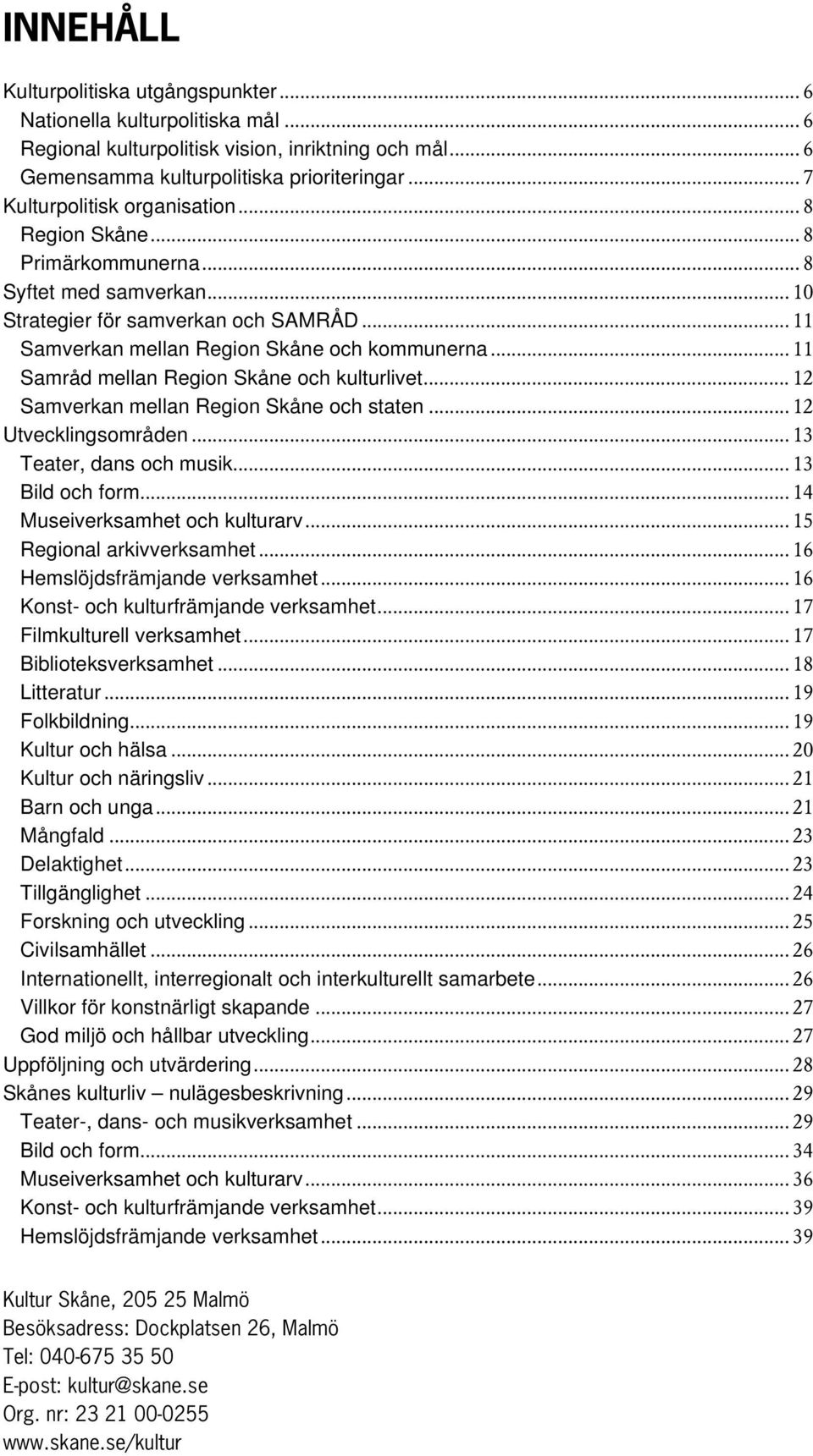 .. 11 Samråd mellan Region Skåne och kulturlivet... 12 Samverkan mellan Region Skåne och staten... 12 Utvecklingsområden... 13 Teater, dans och musik... 13 Bild och form.