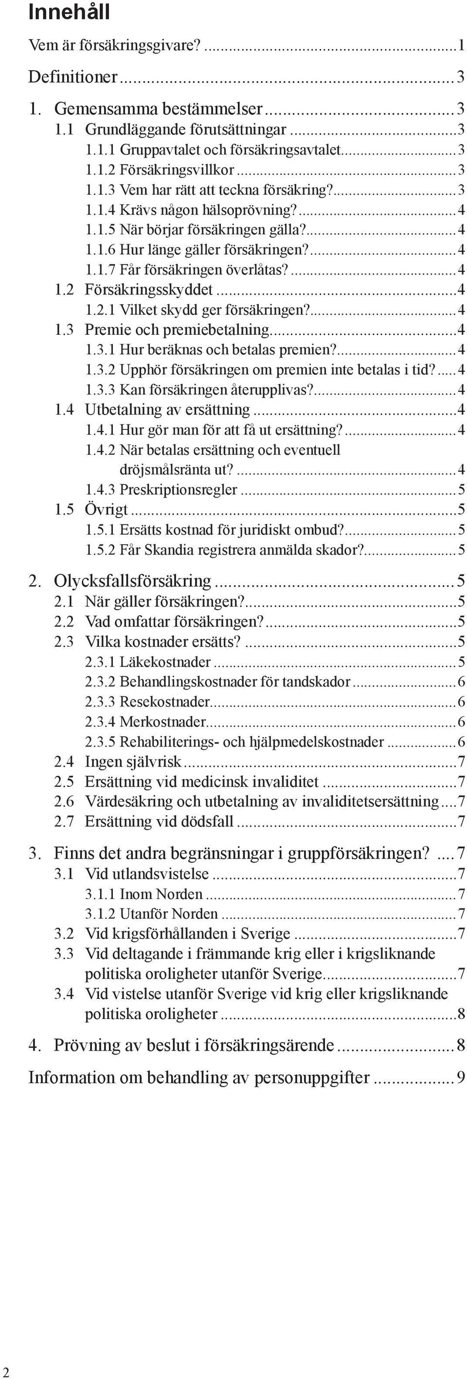 ...4 1.3 Premie och premiebetalning...4 1.3.1 Hur beräknas och betalas premien?...4 1.3.2 Upphör försäkringen om premien inte betalas i tid?...4 1.3.3 Kan försäkringen återupplivas?...4 1.4 Utbetalning av ersättning.