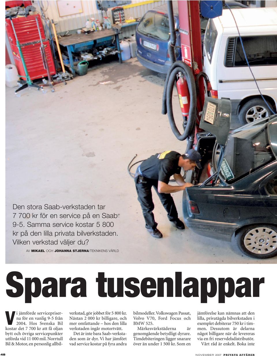 Hos Svenska Bil kostar det 7 700 kr att få oljan bytt och övriga servicepunkter utförda vid 11 000 mil. Norrtull Bil & Motor, en personlig allbilverkstad, gör jobbet för 5 800 kr.