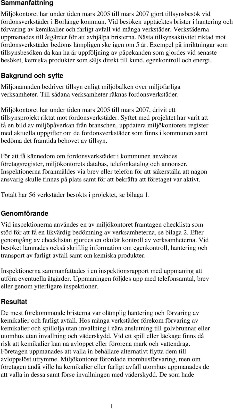 Nästa tillsynsaktivitet riktad mot fordonsverkstäder bedöms lämpligen ske igen om 5 år.
