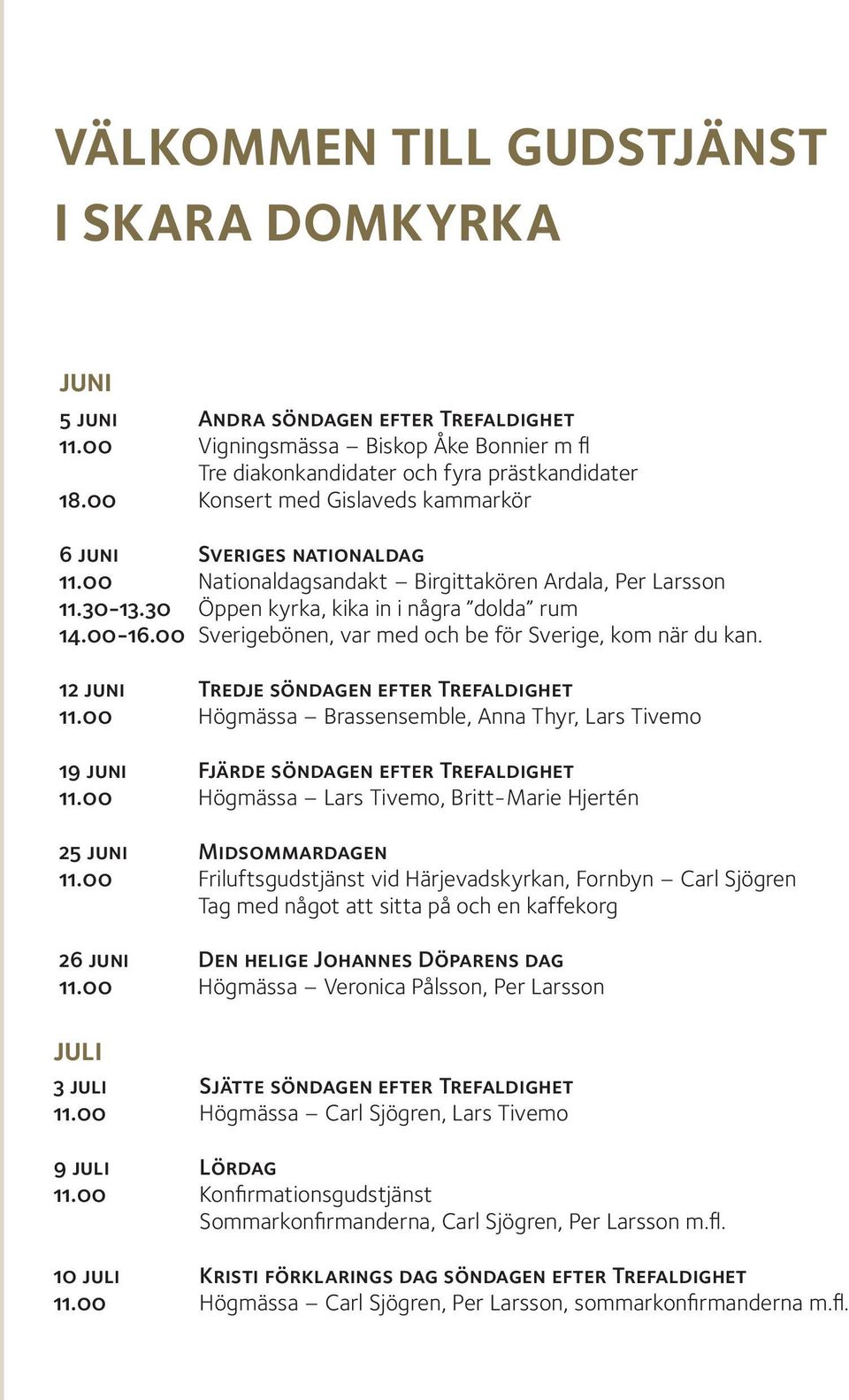 00 Sverigebönen, var med och be för Sverige, kom när du kan. 12 juni Tredje söndagen efter Trefaldighet 11.