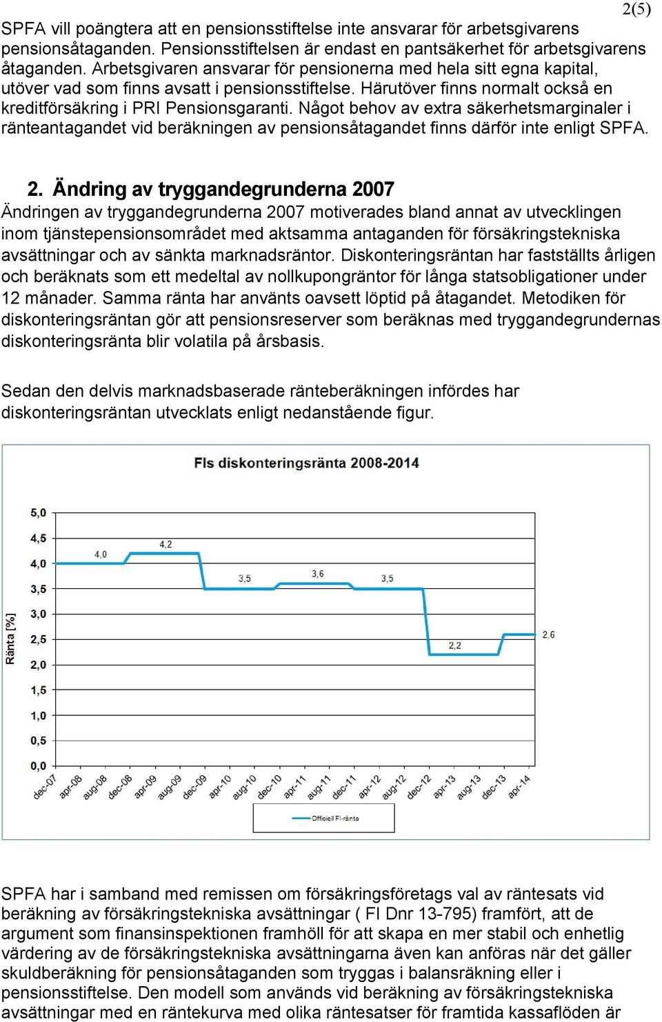 Något behov av extra säkerhetsmarginaler i ränteantagandet vid beräkningen av pensionsåtagandet finns därför inte enligt SPFA. 2.