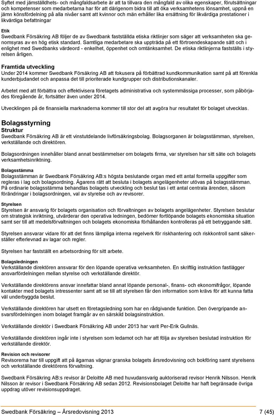 AB följer de av Swedbank fastställda etiska riktlinjer som säger att verksamheten ska genomsyras av en hög etisk standard.