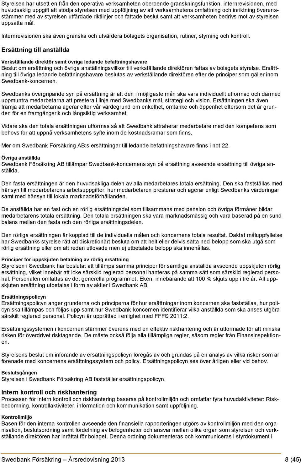 Internrevisionen ska även granska och utvärdera bolagets organisation, rutiner, styrning och kontroll.