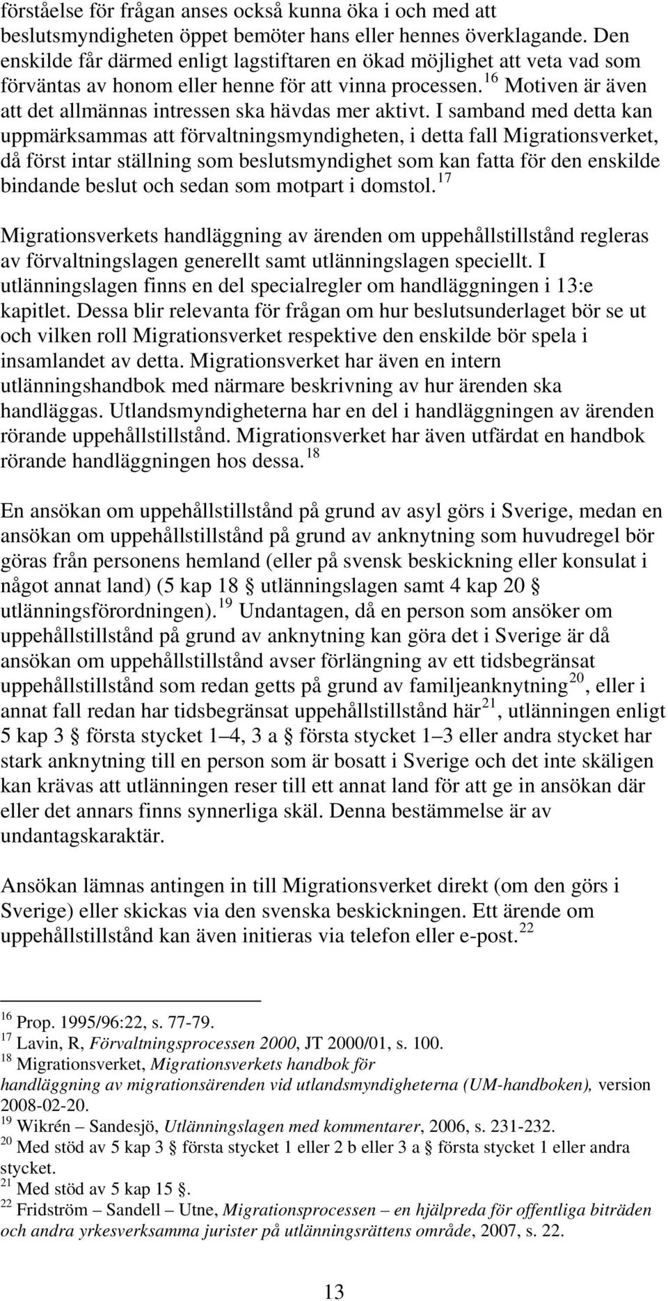 16 Motiven är även att det allmännas intressen ska hävdas mer aktivt.