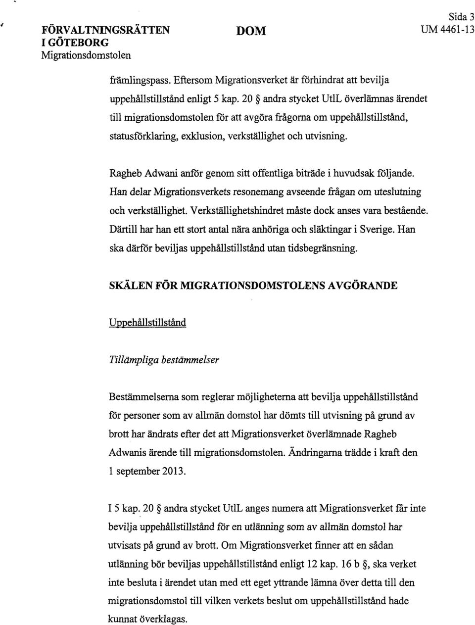 Ragheb Adwani anför genom sitt offentliga biträde i huvudsak följande. Han delar Migrationsverkets resonemang avseende frågan om uteslutning och verkställighet.