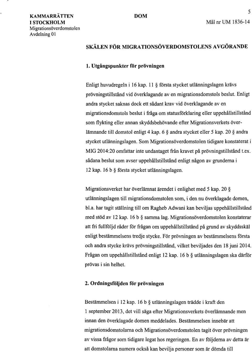 Enligt andra stycket saknas dock ett sådant krav vid överklagande av en migrationsdomstols beslut i fråga om statusförklaring eller uppehållstillstånd som flykting eller annan skyddsbehövande efter