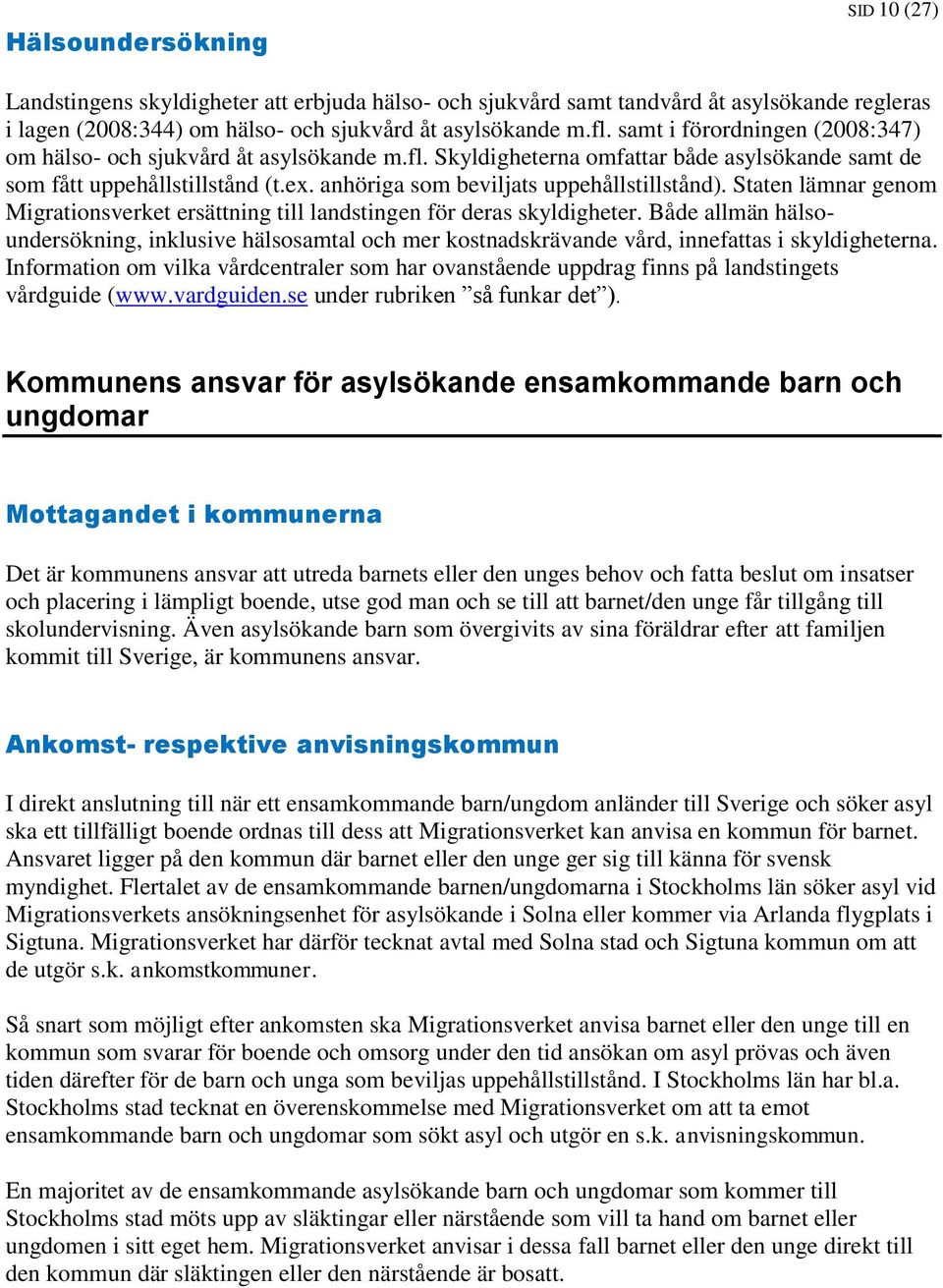 anhöriga som beviljats uppehållstillstånd). Staten lämnar genom Migrationsverket ersättning till landstingen för deras skyldigheter.