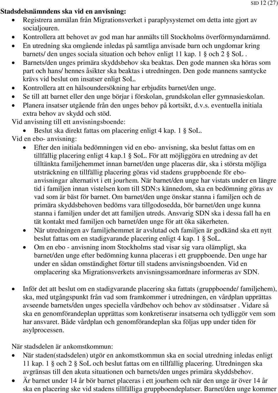 En utredning ska omgående inledas på samtliga anvisade barn och ungdomar kring barnets/ den unges sociala situation och behov enligt 11 kap. 1 och 2 SoL.