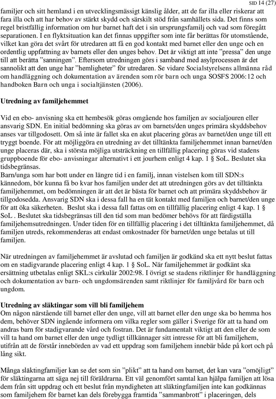 I en flyktsituation kan det finnas uppgifter som inte får berättas för utomstående, vilket kan göra det svårt för utredaren att få en god kontakt med barnet eller den unge och en ordentlig