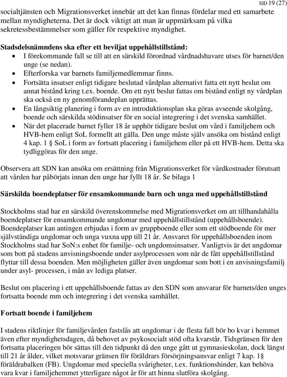 Stadsdelsnämndens ska efter ett beviljat uppehållstillstånd: I förekommande fall se till att en särskild förordnad vårdnadshavare utses för barnet/den unge (se nedan).