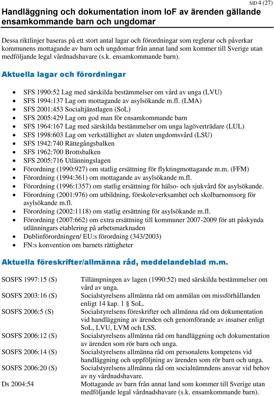 Aktuella lagar och förordningar SFS 1990:52 Lag med särskilda bestämmelser om vård av unga (LVU) SFS 1994:137 Lag om mottagande av asylsökande m.fl.