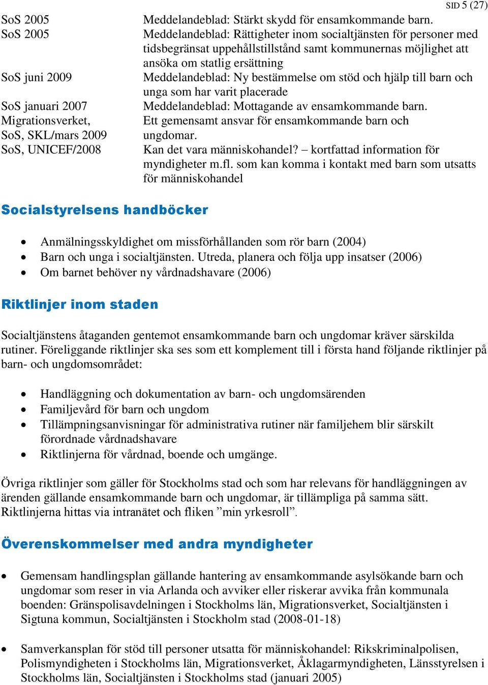 och hjälp till barn och unga som har varit placerade Meddelandeblad: Mottagande av ensamkommande barn. Ett gemensamt ansvar för ensamkommande barn och ungdomar. Kan det vara människohandel?