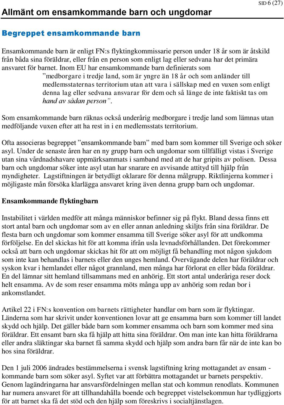 Inom EU har ensamkommande barn definierats som medborgare i tredje land, som är yngre än 18 år och som anländer till medlemsstaternas territorium utan att vara i sällskap med en vuxen som enligt