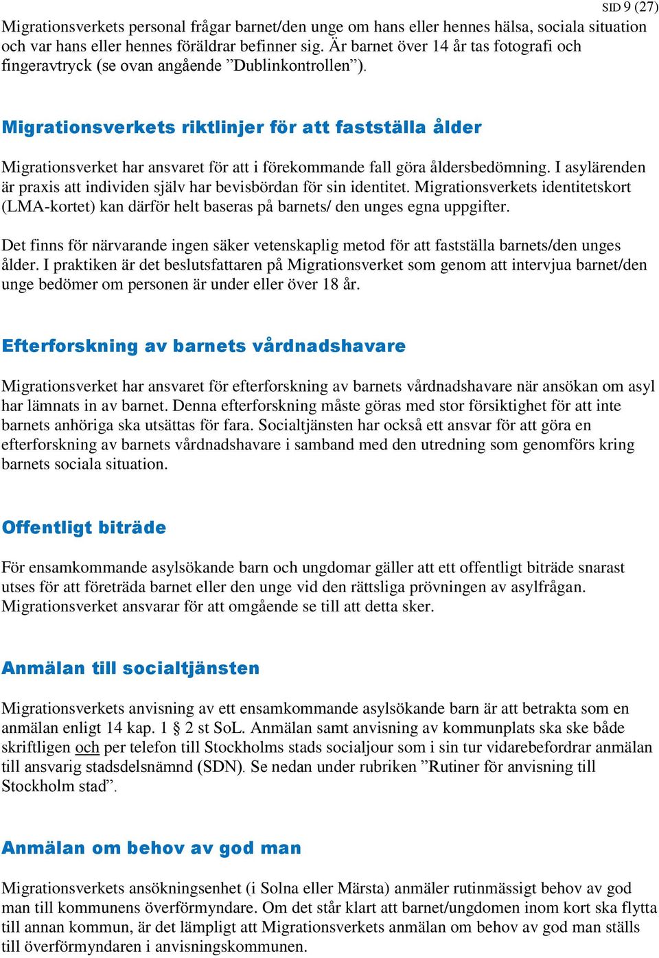 Migrationsverkets riktlinjer för att fastställa ålder Migrationsverket har ansvaret för att i förekommande fall göra åldersbedömning.