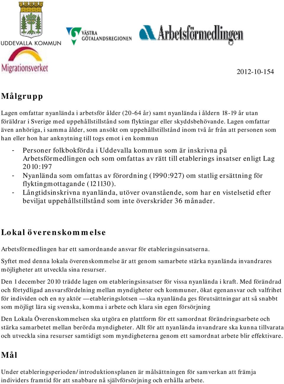 Uddevalla kommun som är inskrivna på Arbetsförmedlingen och som omfattas av rätt till etablerings insatser enligt Lag 2010:197 - Nyanlända som omfattas av förordning (1990:927) om statlig ersättning