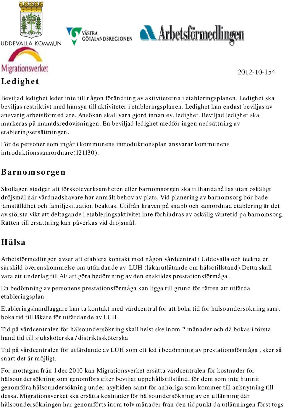 En beviljad ledighet medför ingen nedsättning av etableringsersättningen. För de personer som ingår i kommunens introduktionsplan ansvarar kommunens introduktionssamordnare(121130).