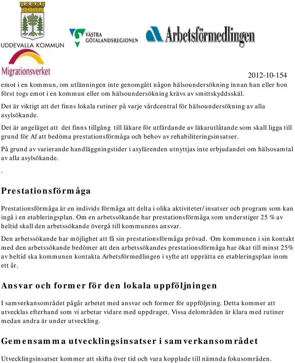 Det är angeläget att det finns tillgång till läkare för utfärdande av läkarutlåtande som skall ligga till grund för Af att bedöma prestationsförmåga och behov av rehabiliteringsinsatser.