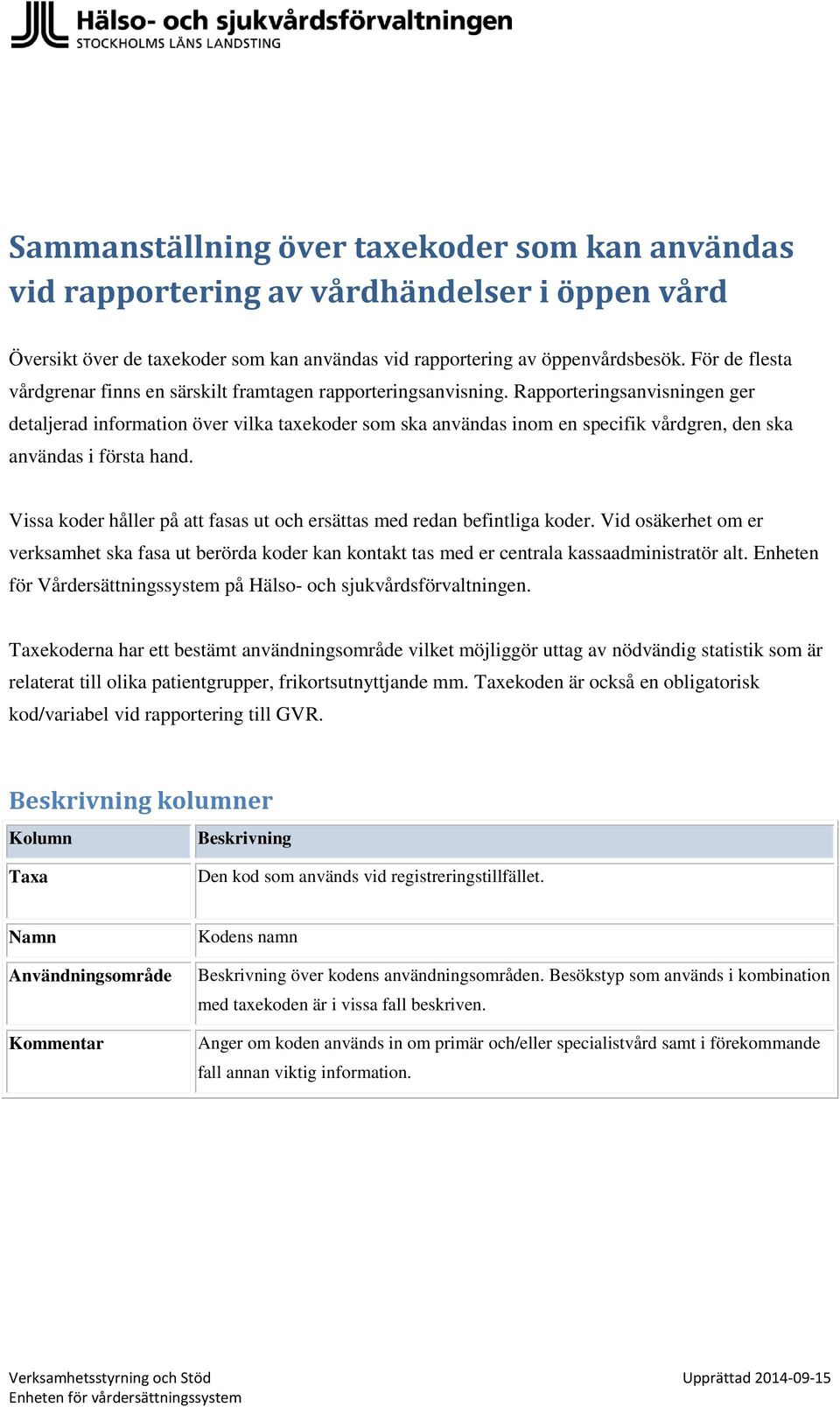 Rapporteringsanvisningen ger detaljerad information över vilka taxekoder som ska användas inom en specifik vårdgren, den ska användas i första hand.