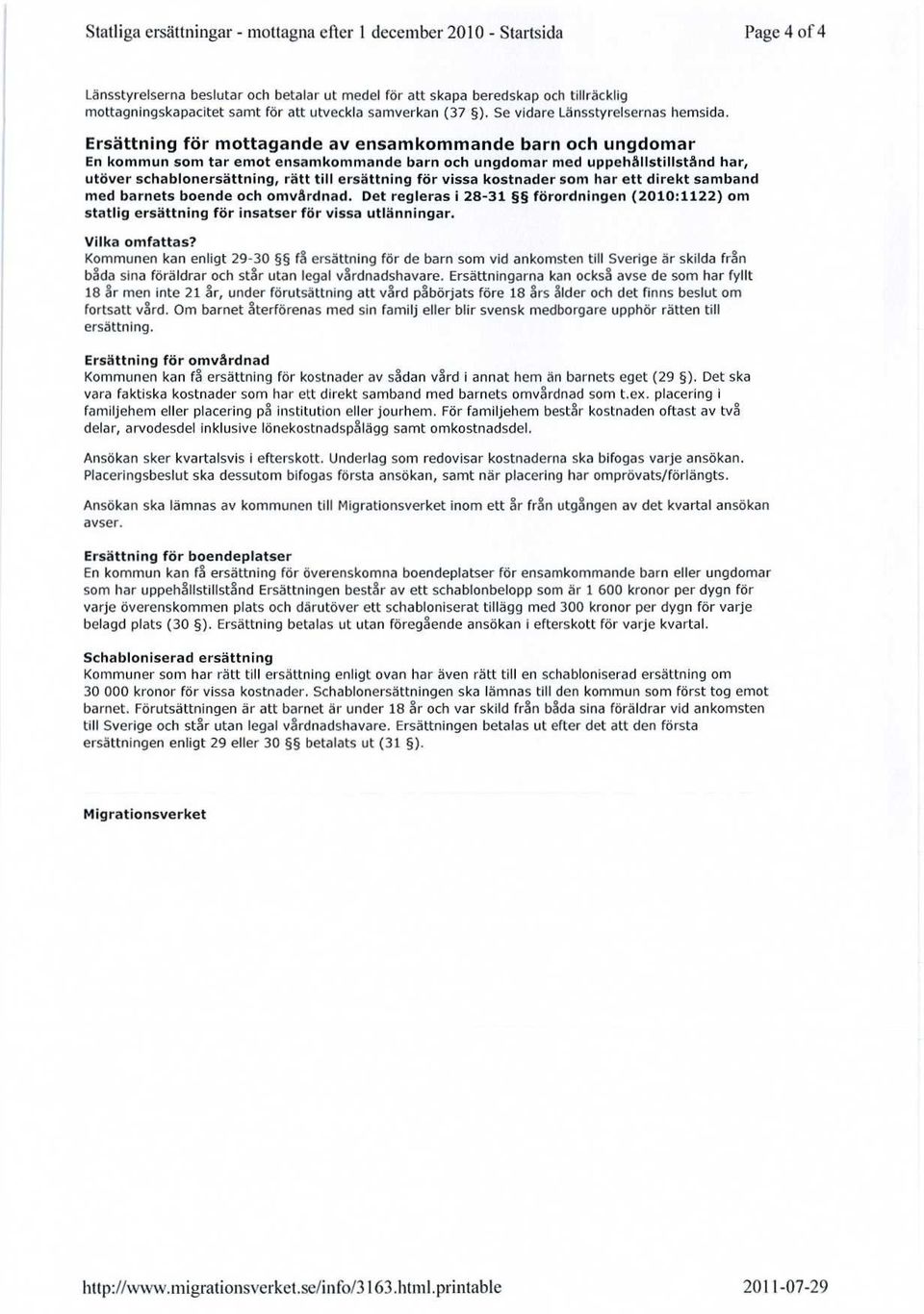 Ersättning för mottagande av ensamkommande barn och ungdomar En kommun som tar emot ensamkommande barn och ungdomar med uppehållstillstånd har, utöver schablonersättning, rätt till ersättning för